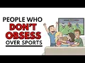 Psychology of People Who Don't Obsess Over Sports