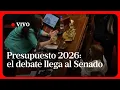 EN VIVO | El debate del Presupuesto 2026 llega al Senado