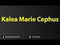 How To Pronounce Kalea Marie Cephus