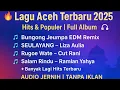 Download Lagu 🔥 KUMPULAN LAGU ACEH TERBARU \u0026 TERPOPULER 2025 | FULL REMIX REMASTER VERSI VEOOVO 🎶