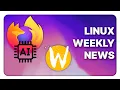 Lagu Firefox gets worse again, more Wayland improvements \u0026 other Linux Weekly News