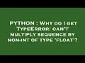 PYTHON Why do I get TypeError can t multiply sequence by non-int of type float