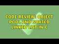 Code Review Object pool and sorted linked list in C 2 Solutions
