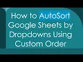 How to AutoSort Google Sheets by Dropdowns Using Custom Order