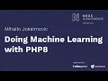 Doing Machine Learning with PHP8 - Mihailo Joksimovic Neos Con 2022