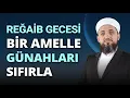 Download Lagu Reğâib Gecesi Bir Amelle Günahlarını Sıfırla! | 25 Aralık Perşembe Akşamı MP3