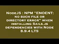 NodeJS NPM ENOENT no such file or directory error when installing Sails js dependencies with No