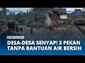 Desa-desa Pedalaman Terlalu Senyap Tak Tersentuh Bantuan, 3 Pekan Tanpa Air Bersih!