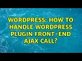 Wordpress How to handle WordPress Plugin Front-end AJAX Call