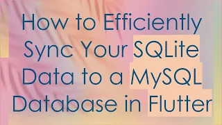 How to Efficiently Sync Your SQLite Data to a MySQL Database in Flutter