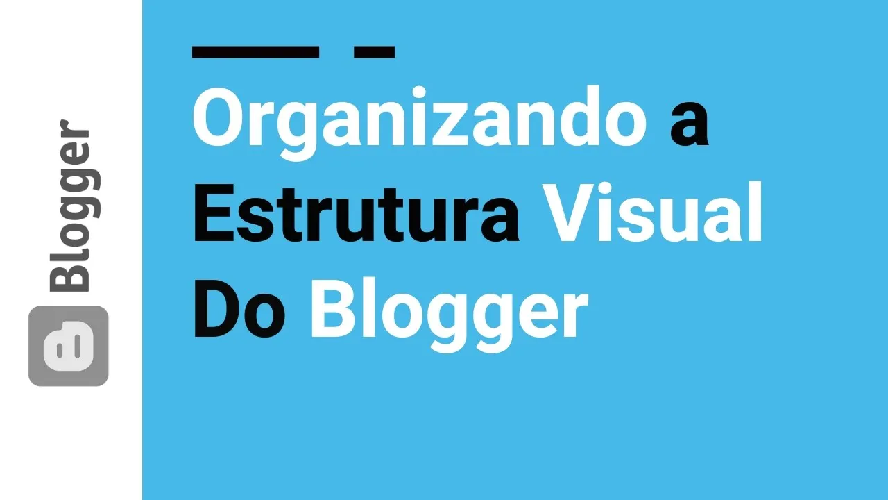 25 - Organizando Estrutura Visual do Blogger