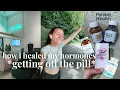 how I healed my hormones after being on birth control for 11 YEARS what to do after birth control
