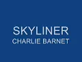 SKYLINER  CHARLIE BARNET