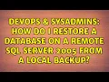DevOps SysAdmins How do I restore a database on a remote SQL server 2005 from a local backup