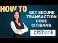 How to get secure transaction code Citibank l DOUBLE Z