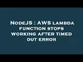 NodeJS AWS lambda function stops working after timed out error
