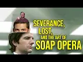 Severance Lost and the art of Soap Opera