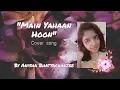 Download Lagu Main Yahaan Hoon (Female cover song by Anisha Bhattacharjee)