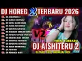Lagu DJ AISHITERU 2_SIKSA MENANGGUNG RINDU_DJ HOREG FULL ALBUM 2026_STYLE PARTY MENGKANE_DJ RAZKA 99