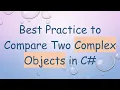 Best Practice to Compare Two Complex Objects in C