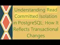 Understanding Read Committed Isolation in PostgreSQL How It Reflects Transactional Changes