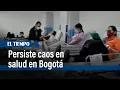 The health crisis persists in Bogota despite millions in payments from Adres to the EPS Health S