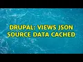 Drupal Views Json Source data Cached