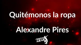 Quitemonos la ropa letra - Alexandre pires (Frases en Salsa)