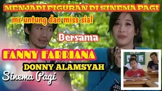 menjadi figuran dalam sinema pagi bersama fanny fabriana dan donny alamsyah mr untung dan ms sial