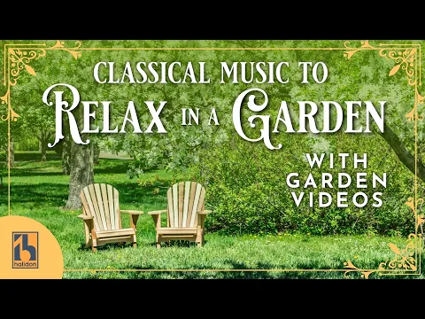 Classical Music to Relax in a Garden | with Videos of Gorgeous Gardens!
