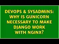 DevOps SysAdmins Why is Gunicorn necessary to make Django work with nginx