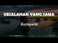Kerispatih - Kesalahan Yang Sama (Official Music) Lyrics