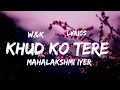 Mahalakshmi Iyer - Khud Ko Tere (Lyrics) w\u0026k
