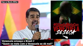 Venezuela ameaça o Brasil – “Quem se mete com a Venezuela se dá mal!”