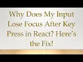 Why Does My Input Lose Focus After Key Press in React Here s the Fix