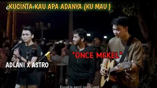 Download KUCINTA KAU APA ADANYA AKU MAU  ONCE MEKEL COVER BY ADLANI RAMBE FT ASTONI  TARIGAN DAN TRI SUAKA MP3