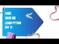 Day 13 of how to learn python