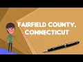 What is Fairfield County Connecticut Explain Fairfield County Connecticut