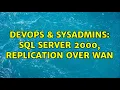 DevOps SysAdmins SQL server 2000 replication over WAN