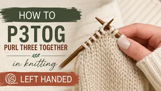 LEFT-HANDED Knitting Help P3tog Purl Three Together A Double Decrease Stitch