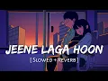 Lagu Jeene Laga Hoon (Slowed + Reverb) | Atif Aslam, Shreya Ghoshal | Ramaiya Vastavaiya | SR Lofi Vibes 