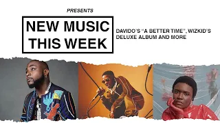 davido s a better time wizkid s deluxe album and more