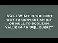 SQL What is the best way to convert an int or null to boolean value in an SQL query