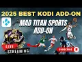 Best Kodi AddOns 2025 Mad Titan Sports Kodi 21 Setup Guide