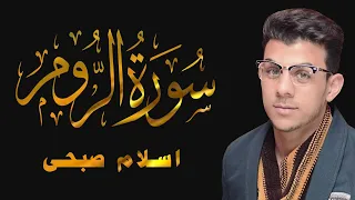 سورة الروم حصرية تلاوة تقشعر لها الابدان بصوت اسلام صبحي 
