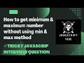 minimum maximum number without min max method in javascript javascript question