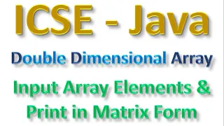ICSE-Computer Applications Java - Double Dimensional Arrary Input Elements Print in Matrix Form