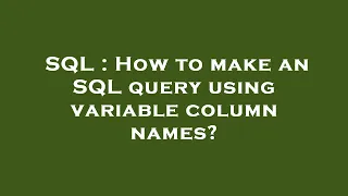 SQL How to make an SQL query using variable column names