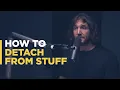 How to Detach from Stuff