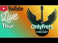 Tune In To OnlyFretsPod Live Every Thursdays 2PM PST